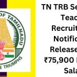 TN TRB Secondary Teacher Recruitment: Notification Released with ₹75,900 Monthly Salary