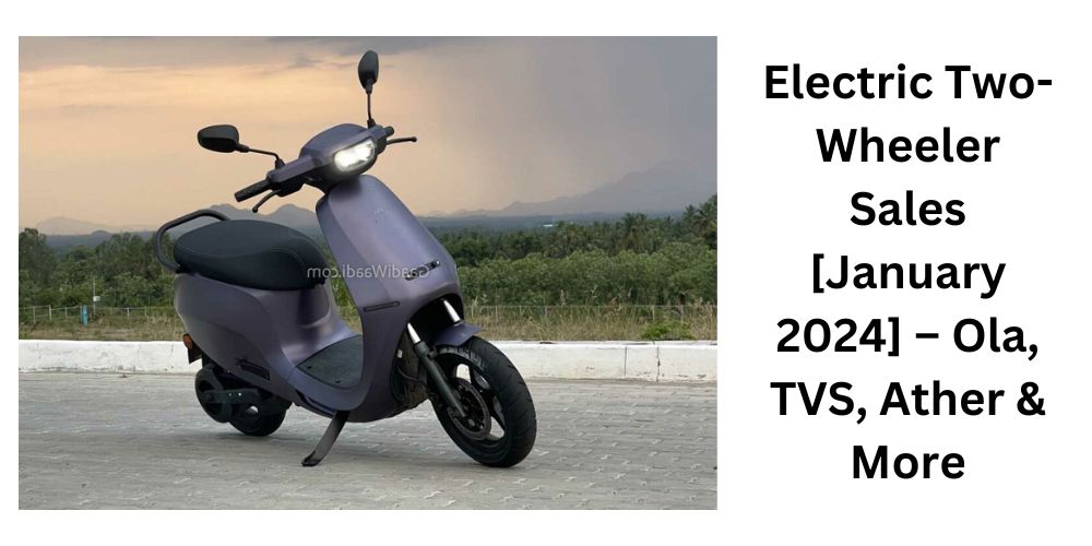 Electric Two-Wheeler Sales [January 2024] – Ola, TVS, Ather & More