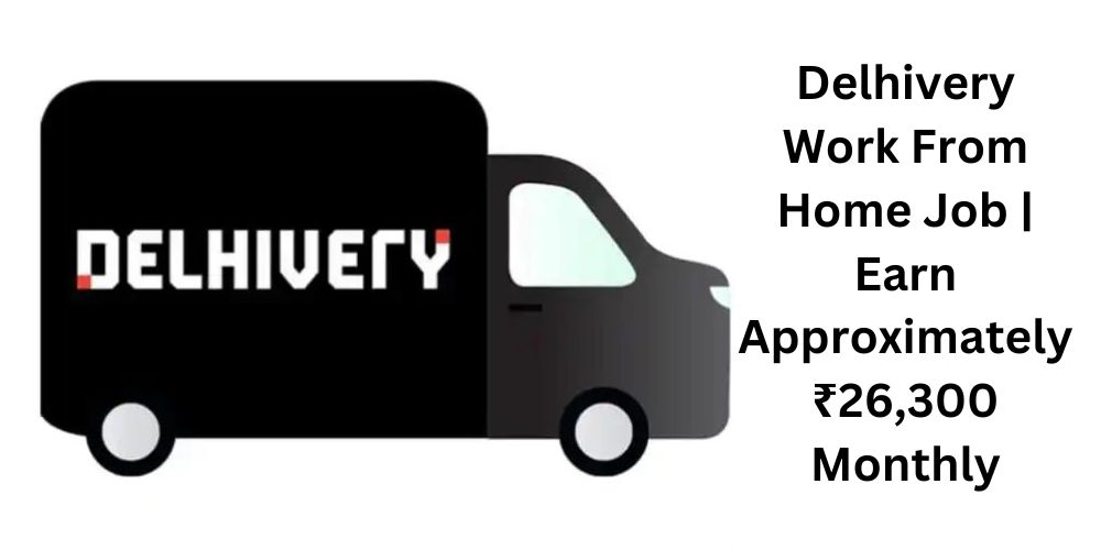 Delhivery Work From Home Job | Earn Approximately ₹26,300 Monthly