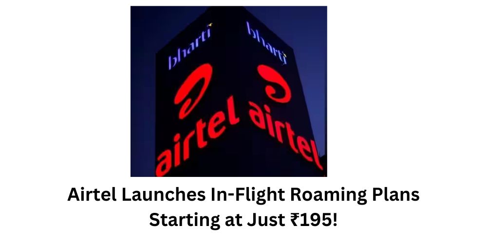 Airtel Launches In-Flight Roaming Plans Starting at Just ₹195!